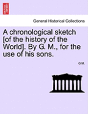 bokomslag A Chronological Sketch [Of the History of the World]. by G. M., for the Use of His Sons.