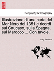 Illustrazione Di Una Carta del Mar Nero del 1351 E Ricordi Sul Caucaso, Sulla Spagna, Sul Marocco ... Con Tavole. 1