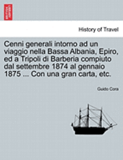 Guido Cora - Cenni Generali Intorno Ad Un Viaggio Nella Bassa Albania, Epiro, Ed a Tripoli Di Barberia Compiuto Dal Settembre 1874 Al Gennaio 1875 ... Con Una Gran, Häftad
