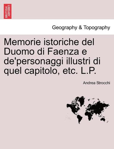 bokomslag Memorie Istoriche del Duomo Di Faenza E de'Personaggi Illustri Di Quel Capitolo, Etc. L.P.