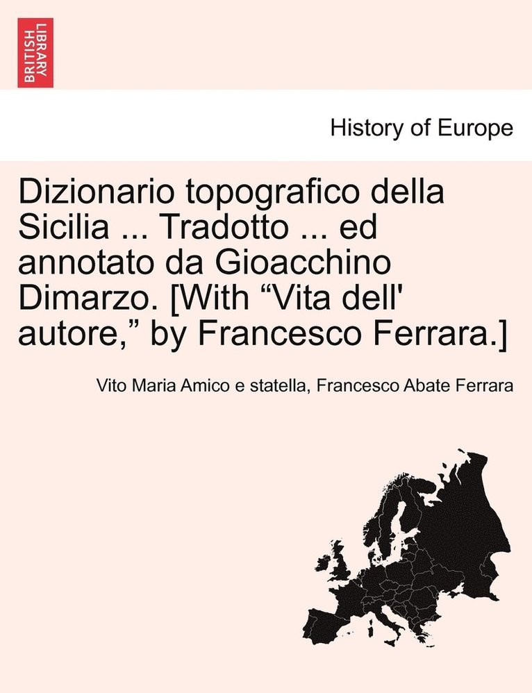 Dizionario topografico della Sicilia ... Tradotto ... ed annotato da Gioacchino Dimarzo. [With &quot;Vita dell' autore,&quot; by Francesco Ferrara.] 1