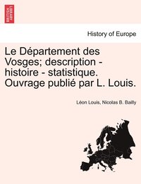 bokomslag Le Dpartement des Vosges; description - histoire - statistique. Ouvrage publi par L. Louis.