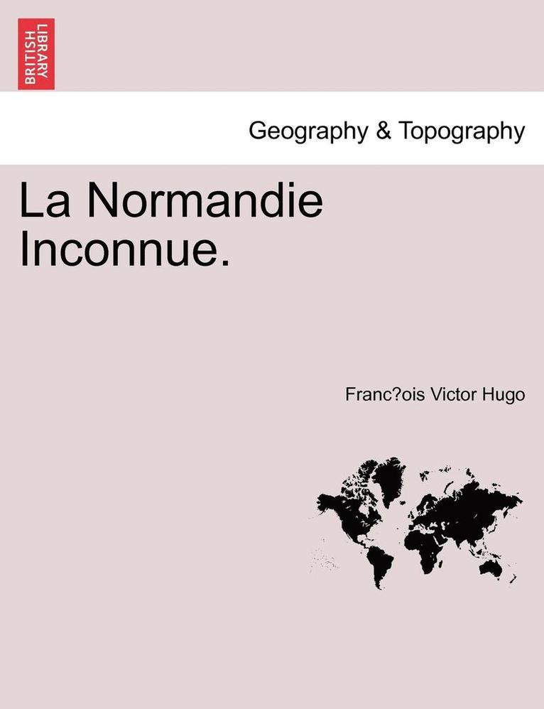 La Normandie Inconnue. 1
