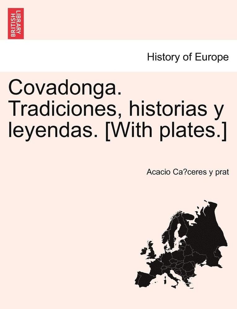Covadonga. Tradiciones, historias y leyendas. [With plates.] 1