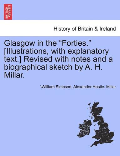 bokomslag Glasgow in the Forties. [Illustrations, with Explanatory Text.] Revised with Notes and a Biographical Sketch by A. H. Millar.