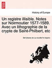 Un Registre Illisible. Notes Sur Noirmoutier 1577-1589. Avec Un Lithographie de La Crypte de Saint-Philbert, Etc 1