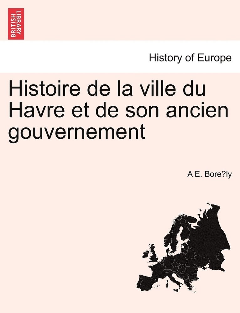 Histoire de la ville du Havre et de son ancien gouvernement 1