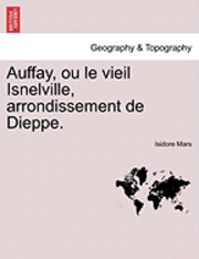 bokomslag Auffay, Ou Le Vieil Isnelville, Arrondissement de Dieppe.