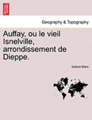 Auffay, Ou Le Vieil Isnelville, Arrondissement de Dieppe. 1