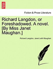 Richard Langdon, or Foreshadowed. a Novel. [By Miss Janet Maughan.] 1