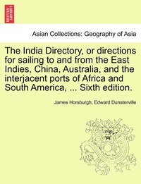 bokomslag The India Directory, or directions for sailing to and from the East Indies, China, Australia, and the interjacent ports of Africa and South America, ... Eighth Edition. . Vol. II.