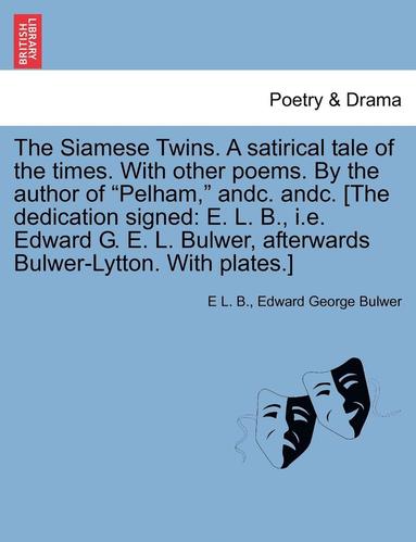 bokomslag The Siamese Twins. a Satirical Tale of the Times. with Other Poems. by the Author of Pelham, Andc. Andc. [The Dedication Signed: E. L. B., i.e. Edward