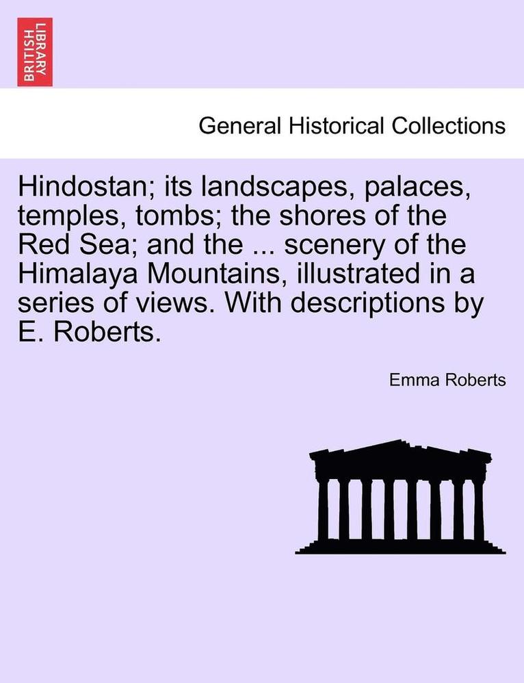 Emma Roberts - Hindostan; Its Landscapes, Palaces, Temples, Tombs; The Shores of the Red Sea; And the ... Scenery of the Himalaya Mountains, Illustrated in a Series, Häftad