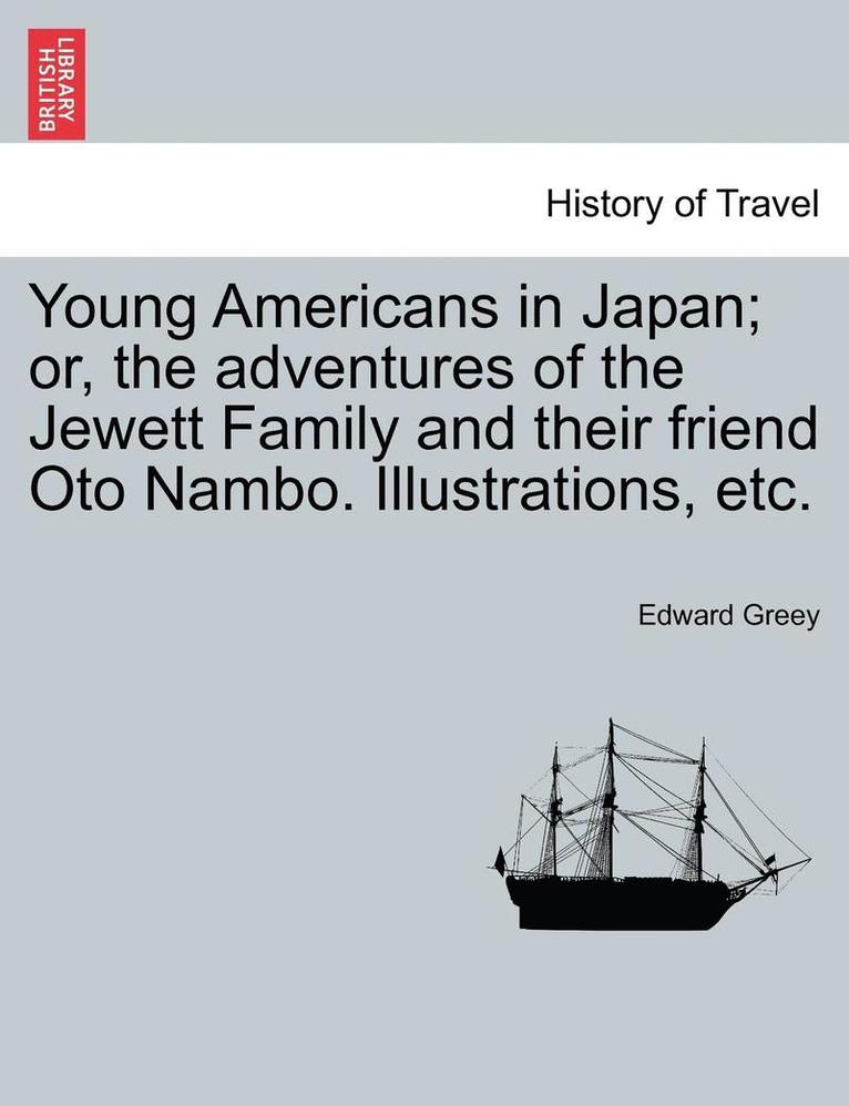 Edward Greey - Young Americans in Japan; Or, the Adventures of the Jewett Family and Their Friend Oto Nambo. Illustrations, Etc., Häftad