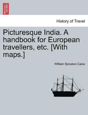 Picturesque India. A handbook for European travellers, etc. [With maps.] 1