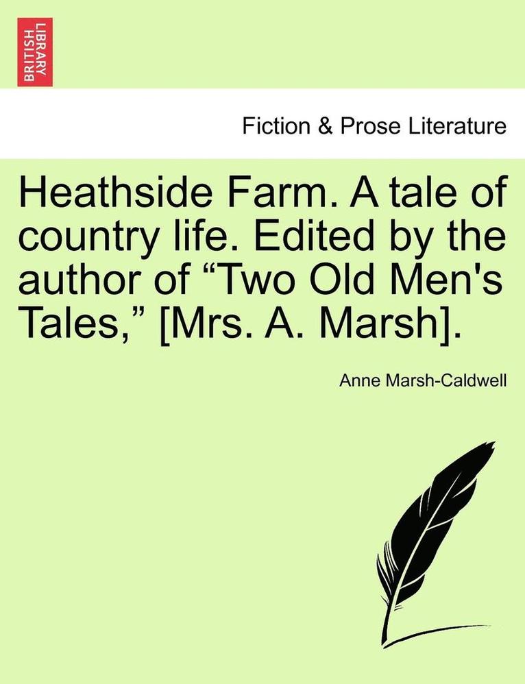 Anne Marsh-Caldwell - Heathside Farm. a Tale of Country Life. Edited by the Author of Two Old Men's Tales, [Mrs. A. Marsh]. Vol. I, Häftad