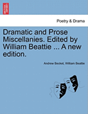 Andrew Becket, William Beattie - Dramatic and Prose Miscellanies. Edited by William Beattie ... a New Edition., Häftad
