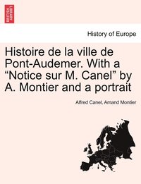 bokomslag Histoire de la ville de Pont-Audemer. With a &quot;Notice sur M. Canel&quot; by A. Montier and a portrait