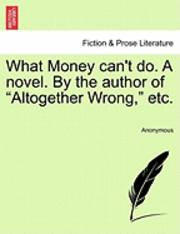 bokomslag What Money Can't Do. a Novel. by the Author of 'Altogether Wrong,' Etc.