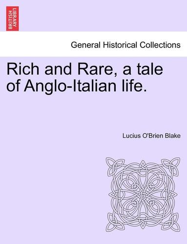 bokomslag Rich and Rare, a Tale of Anglo-Italian Life. Vol. I