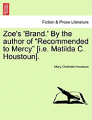 bokomslag Zoe's 'Brand.' by the Author of &quot;Recommended to Mercy&quot; [I.E. Matilda C. Houstoun].