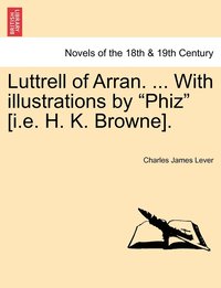 bokomslag Luttrell of Arran. ... with Illustrations by &quot;Phiz&quot; [I.E. H. K. Browne].