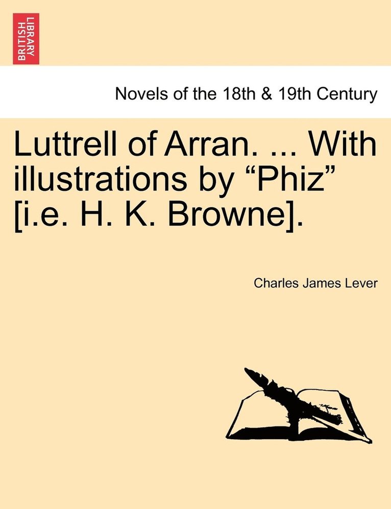 Luttrell of Arran. ... with Illustrations by &quot;Phiz&quot; [I.E. H. K. Browne]. 1