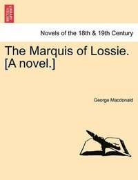 bokomslag The Marquis of Lossie. [A Novel.]