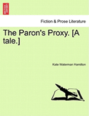 bokomslag The Paron's Proxy. [A Tale.]