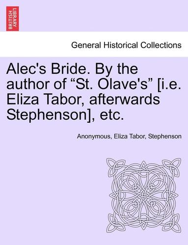 bokomslag Alec's Bride. by the Author of 'St. Olave's' [I.E. Eliza Tabor, Afterwards Stephenson], Etc.