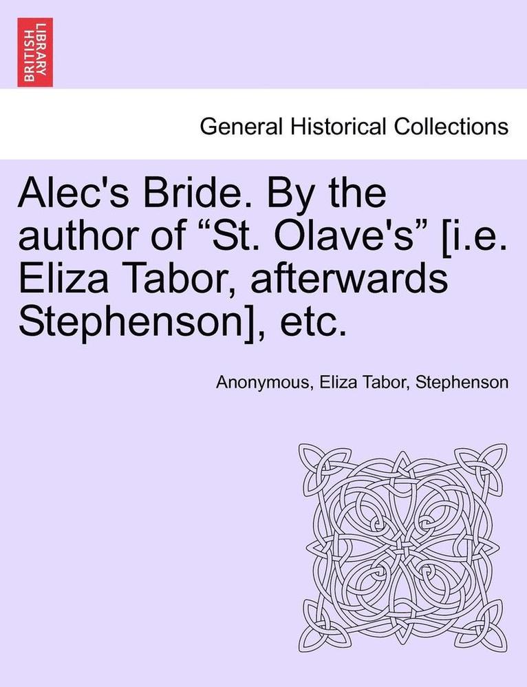 Alec's Bride. by the Author of "St. Olave's" [I.E. Eliza Tabor, Afterwards Stephenson], Etc.