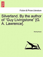 bokomslag Silverland. by the Author of &quot;Guy Livingstone&quot; [G. A. Lawrence].