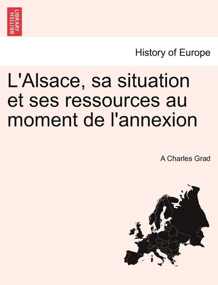 L'Alsace, Sa Situation Et Ses Ressources Au Moment de L'Annexion 1