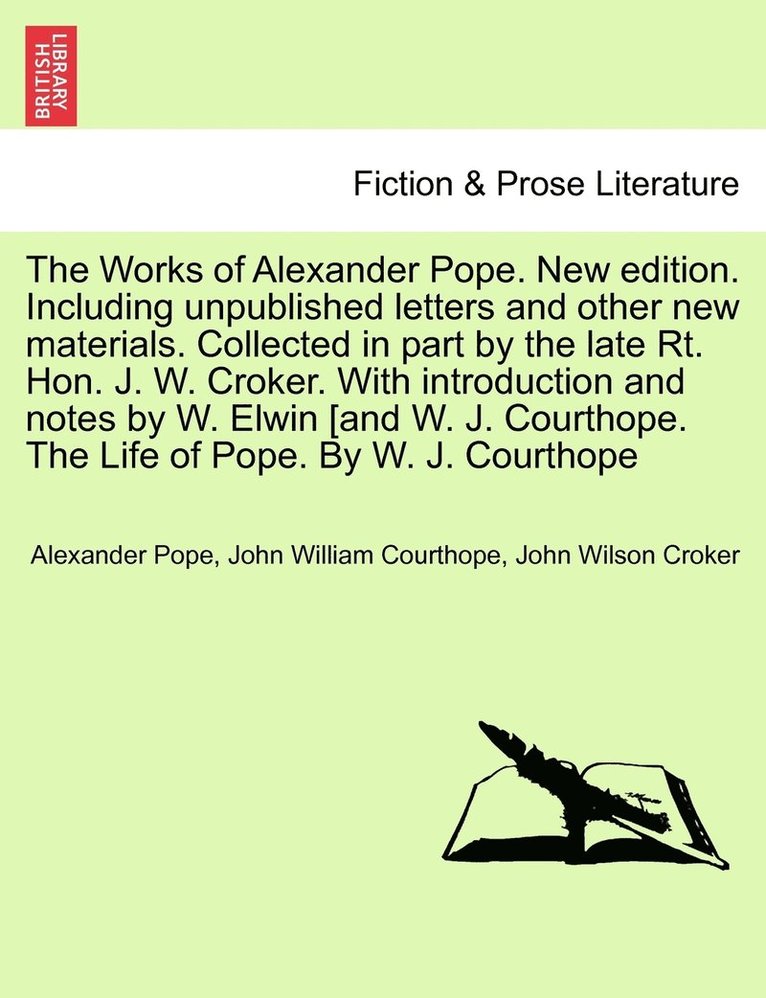 The Works of Alexander Pope. New edition. Including unpublished letters and other new materials. Collected in part by the late Rt. Hon. J. W. Croker. With introduction and notes by W. Elwin [and W. 1