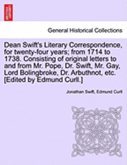 bokomslag Dean Swift's Literary Correspondence, for Twenty-Four Years; From 1714 to 1738. Consisting of Original Letters to and from Mr. Pope, Dr. Swift, Mr. Gay, Lord Bolingbroke, Dr. Arbuthnot, Etc. [Edited