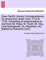 Jonathan Swift, Edmund Curll - Dean Swift's Literary Correspondence, for Twenty-Four Years; From 1714 to 1738. Consisting of Original Letters to and from Mr. Pope, Dr. Swift, Mr. Gay, Lord Bolingbroke, Dr. Arbuthnot, Etc. [Edited by Edmund Curll.], Häftad