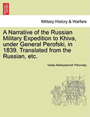 bokomslag A Narrative of the Russian Military Expedition to Khiva, Under General Perofski, in 1839. Translated from the Russian, Etc.