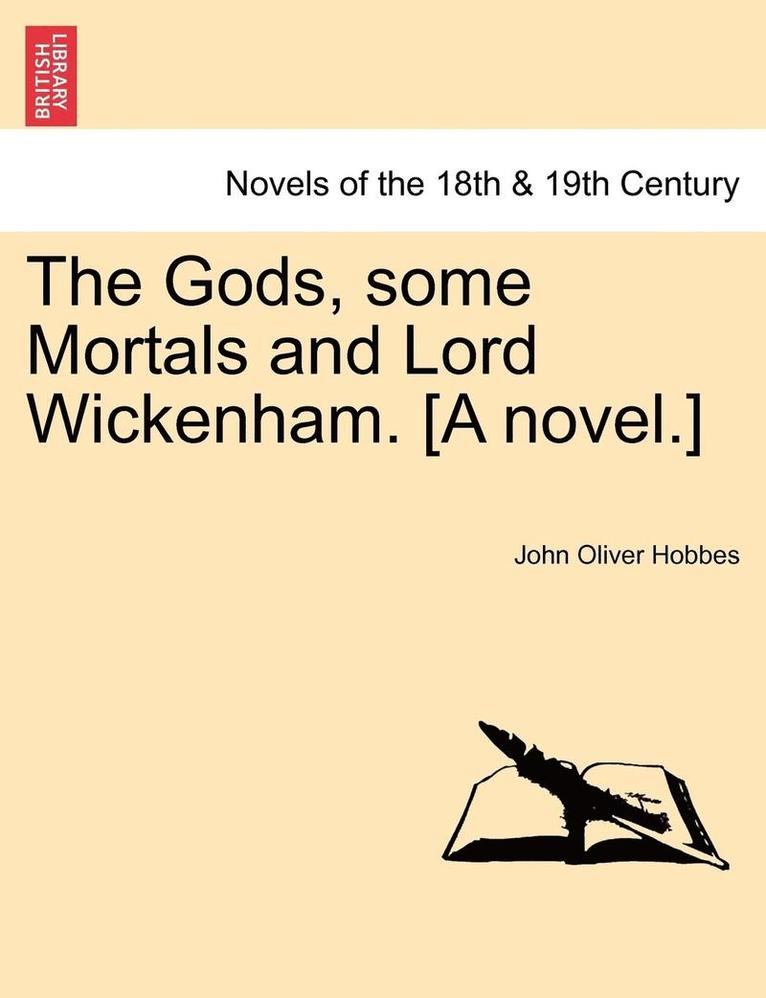 The Gods, Some Mortals and Lord Wickenham. [A Novel.] 1