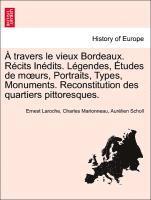 Ernest Laroche, Charles Marionneau - Travers Le Vieux Bordeaux. R Cits in Dits. L Gendes, Etudes de M Urs, Portraits, Types, Monuments. Reconstitution Des Quartiers Pittoresques., Häftad