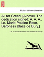 bokomslag All For Greed. [A Novel. The Dedication Signed: A. A. A., I.E. Marie Pauline Rose, Baroness Blaze De Bury.]