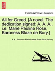 bokomslag All for Greed. [A Novel. the Dedication Signed: A. A. A., i.e. Marie Pauline Rose, Baroness Blaze de Bury.]