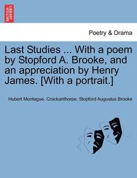 bokomslag Last Studies ... with a Poem by Stopford A. Brooke, and an Appreciation by Henry James. [With a Portrait.]