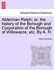 Adam Hornbook - Alderman Ralph; Or, the History of the Borough and Corporation of the Borough of Willowacre, Etc. by A. H.Vol.II, Häftad
