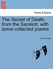 bokomslag The Secret of Death, from the Sanskrit, with Some Collected Poems.