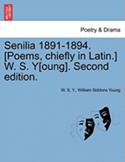 bokomslag Senilia 1891-1894. [Poems, Chiefly in Latin.] W. S. Y[oung]. Second Edition.