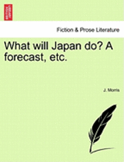 J. Morris - What Will Japan Do? a Forecast, Etc., Häftad