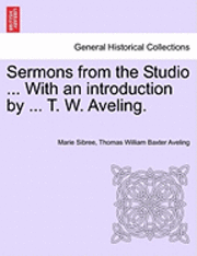 bokomslag Sermons from the Studio ... with an Introduction by ... T. W. Aveling.