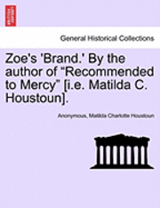 bokomslag Zoe's 'Brand.' by the Author of &quot;Recommended to Mercy&quot; [I.E. Matilda C. Houstoun].