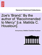 bokomslag Zoe's 'Brand.' by the Author of 'Recommended to Mercy' [I.E. Matilda C. Houstoun].