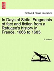 In Days of Strife. Fragments of Fact and Fiction from a Refugee's History in France, 1666 to 1685. 1